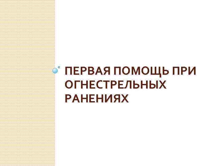 ПЕРВАЯ ПОМОЩЬ ПРИ ОГНЕСТРЕЛЬНЫХ РАНЕНИЯХ 