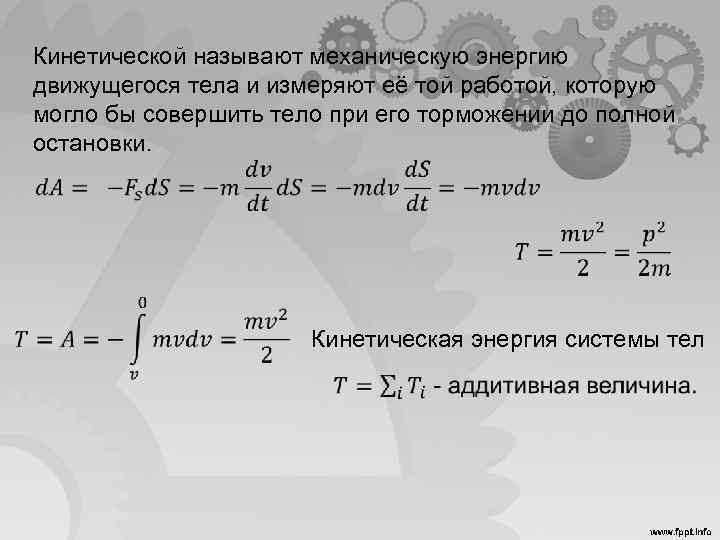 Кинетической называют механическую энергию движущегося тела и измеряют её той работой, которую могло бы