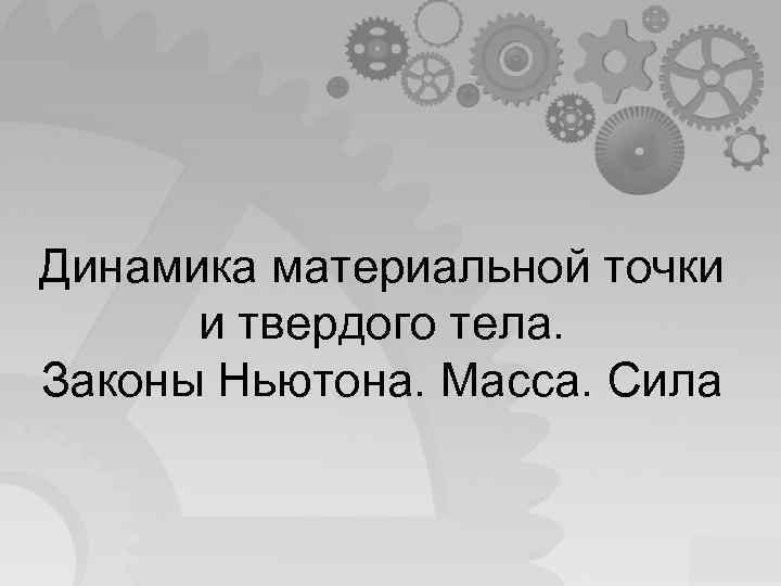 Динамика материальной точки и твердого тела. Законы Ньютона. Масса. Сила 