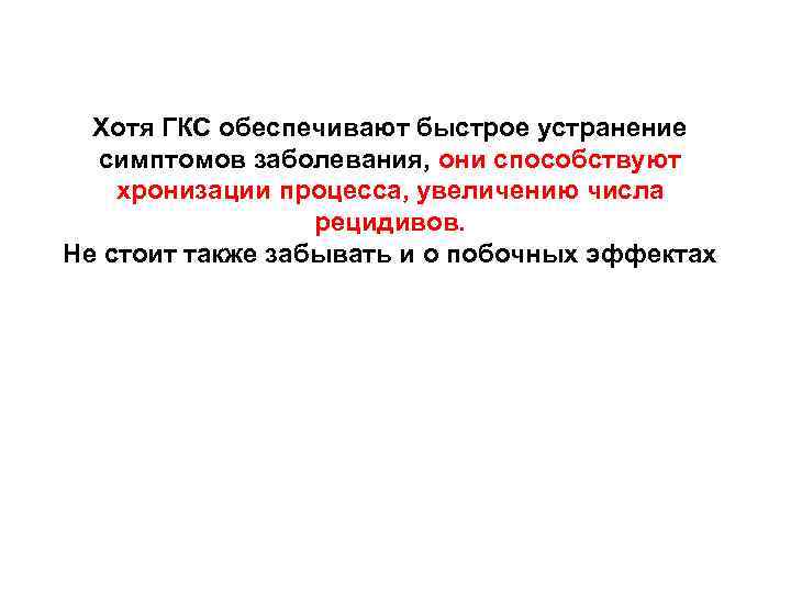 Хотя ГКС обеспечивают быстрое устранение симптомов заболевания, они способствуют хронизации процесса, увеличению числа рецидивов.