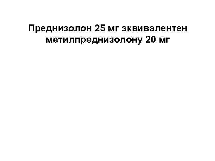 Преднизолон 25 мг эквивалентен метилпреднизолону 20 мг 