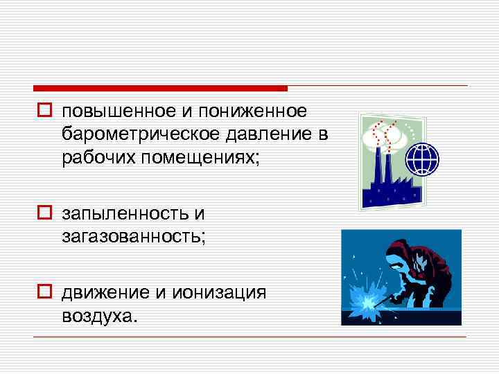 o повышенное и пониженное барометрическое давление в рабочих помещениях; o запыленность и загазованность; o