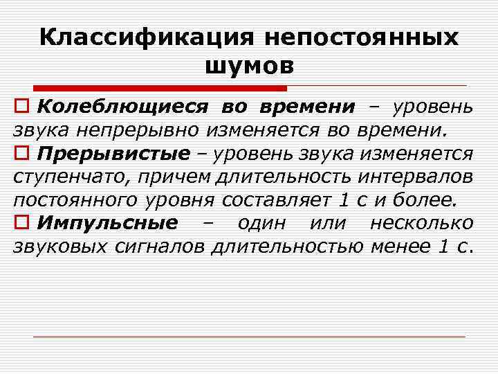 Классификация непостоянных шумов o Колеблющиеся во времени – уровень звука непрерывно изменяется во времени.