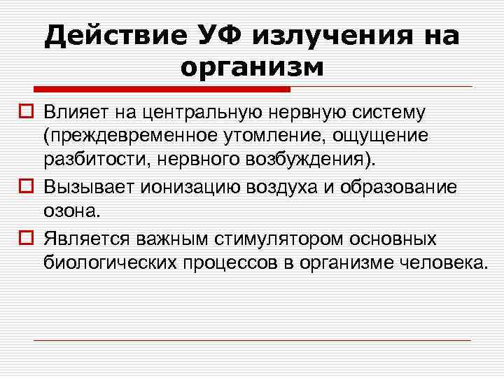 Действие УФ излучения на организм o Влияет на центральную нервную систему (преждевременное утомление, ощущение