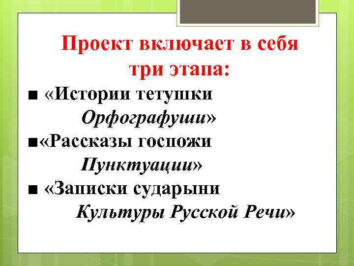 Проект включает в себя три этапа: ■ «Истории тетушки Орфографуши» ■ «Рассказы госпожи Пунктуации»