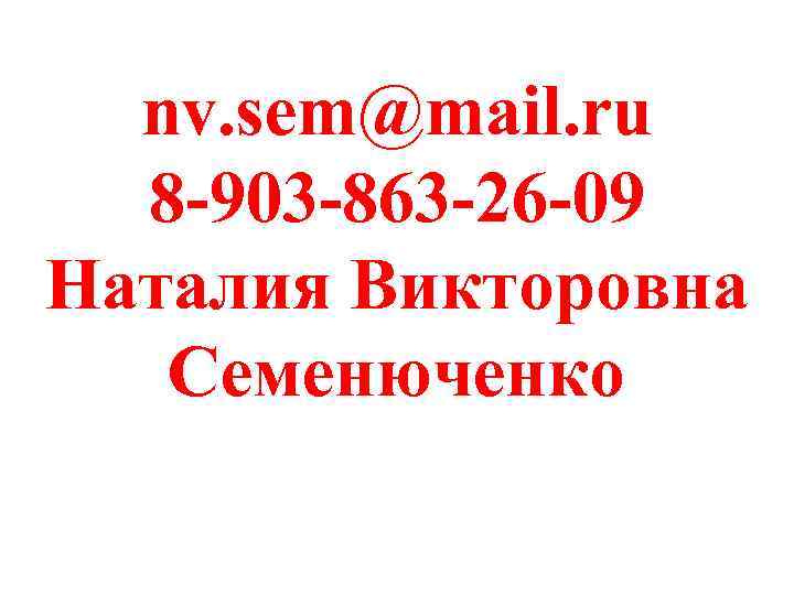 nv. sem@mail. ru 8 -903 -863 -26 -09 Наталия Викторовна Семенюченко 