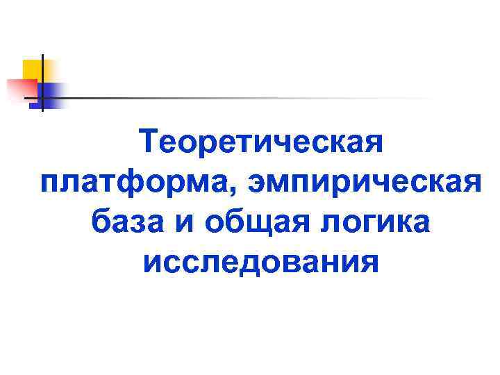Теоретическая платформа, эмпирическая база и общая логика исследования 