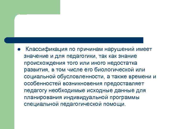 l Классификация по причинам нарушений имеет значение и для педагогики, так как знание происхождения