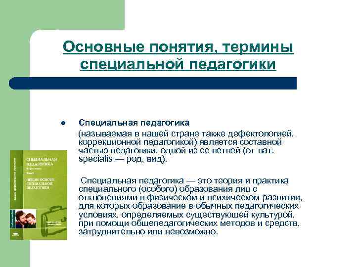 Основные понятия, термины специальной педагогики l Специальная педагогика (называемая в нашей стране также дефектологией,