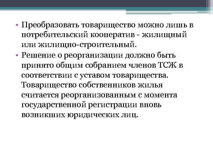  • Преобразовать товарищество можно лишь в потребительский кооператив - жилищный или жилищно-строительный. •