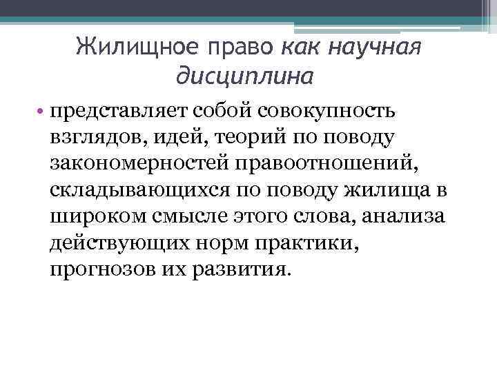 Жилищное право как научная дисциплина • представляет собой совокупность взглядов, идей, теорий по поводу