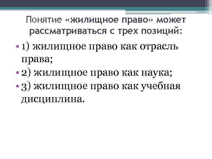 Понятие «жилищное право» может рассматриваться с трех позиций: • 1) жилищное право как отрасль