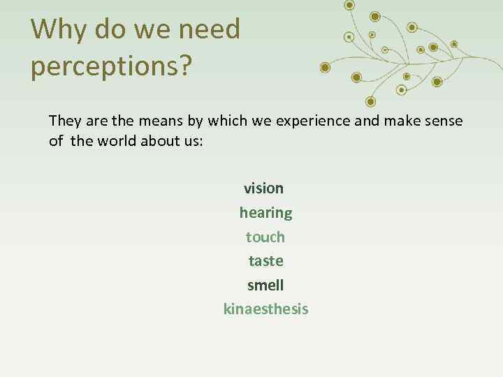 Why do we need perceptions? They are the means by which we experience and