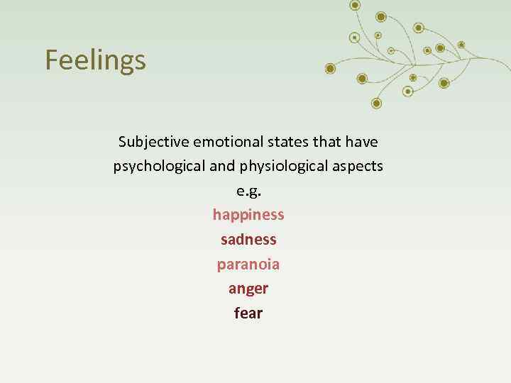 Feelings Subjective emotional states that have psychological and physiological aspects e. g. happiness sadness