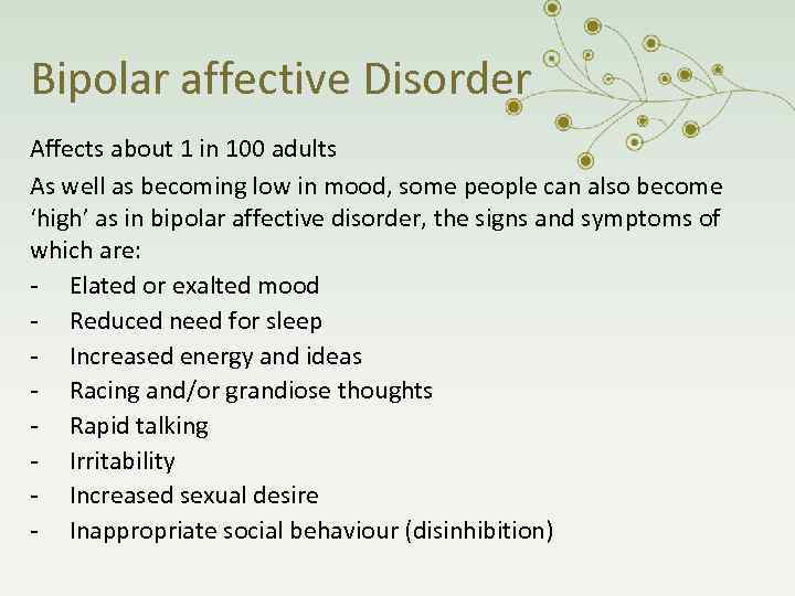Bipolar affective Disorder Affects about 1 in 100 adults As well as becoming low