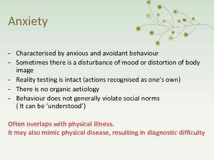 Anxiety - Characterised by anxious and avoidant behaviour - Sometimes there is a disturbance