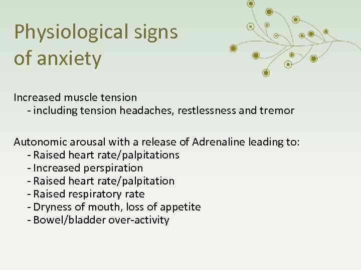 Physiological signs of anxiety Increased muscle tension - including tension headaches, restlessness and tremor