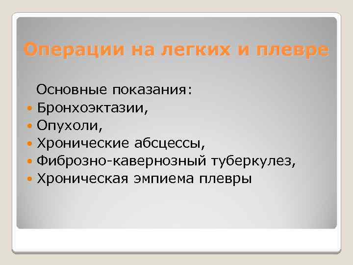 Операции на легких и плевре Основные показания: Бронхоэктазии, Опухоли, Хронические абсцессы, Фиброзно-кавернозный туберкулез, Хроническая