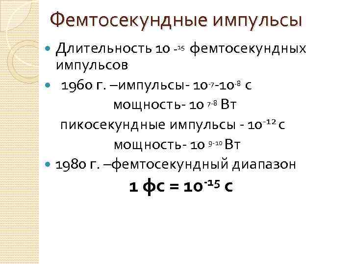 Фемтосекундные импульсы Длительность 10 -15 фемтосекундных импульсов 1960 г. –импульсы- 10 -7 -10 -8