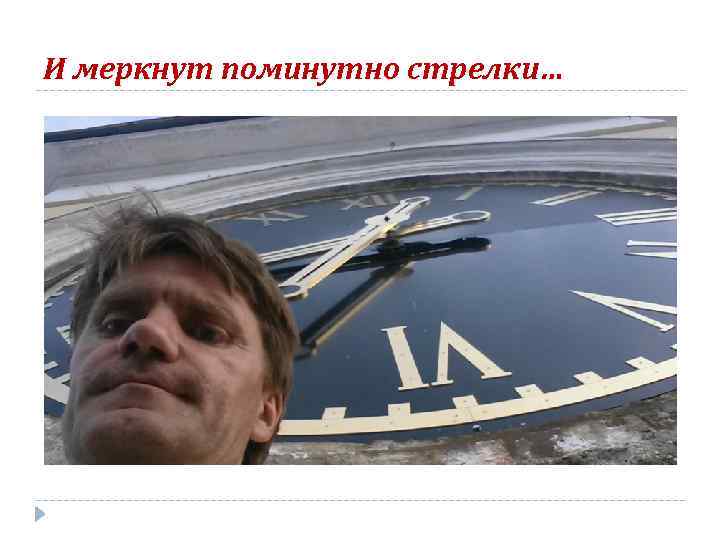 И меркнут поминутно стрелки… 