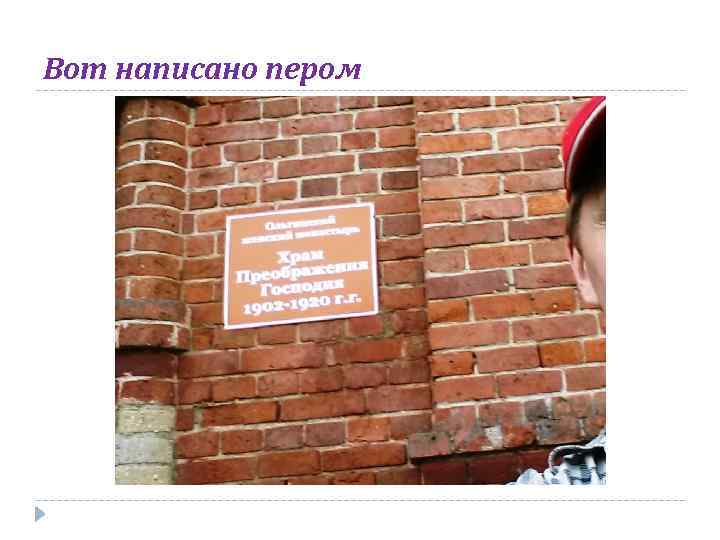 Вот написано пером 