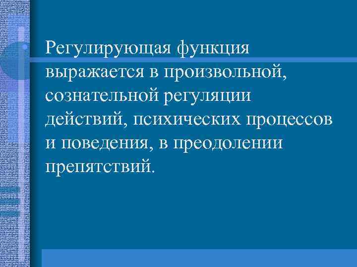  • Регулирующая функция выражается в произвольной, сознательной регуляции действий, психических процессов и поведения,