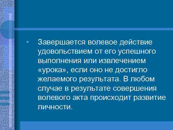  • Завершается волевое действие удовольствием от его успешного выполнения или извлечением «урока» ,