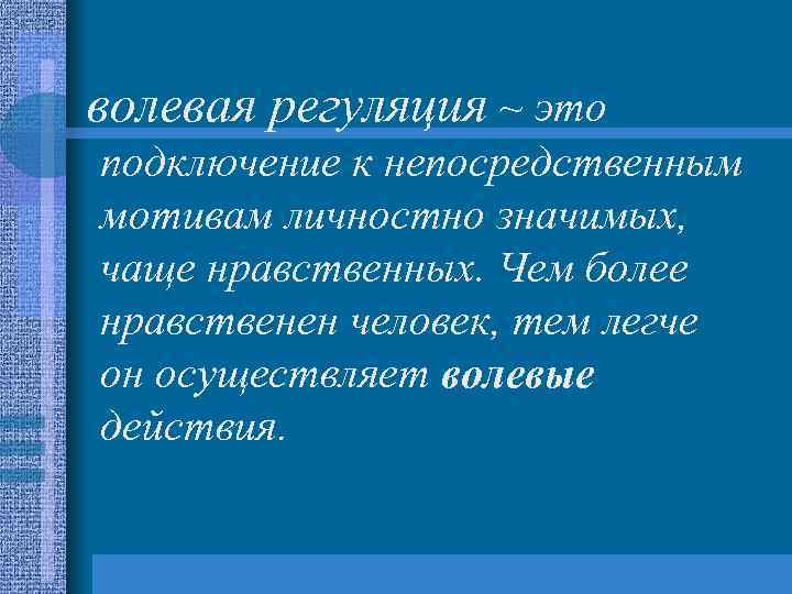 волевая регуляция ~ это подключение к непосредственным мотивам личностно значимых, чаще нравственных. Чем более