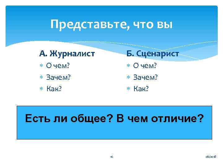 Представьте, что вы А. Журналист Б. Сценарист О чем? Зачем? Как? О чем? Зачем?