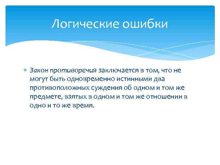 Логические ошибки Закон противоречия заключается в том, что не могут быть одновременно истинными два