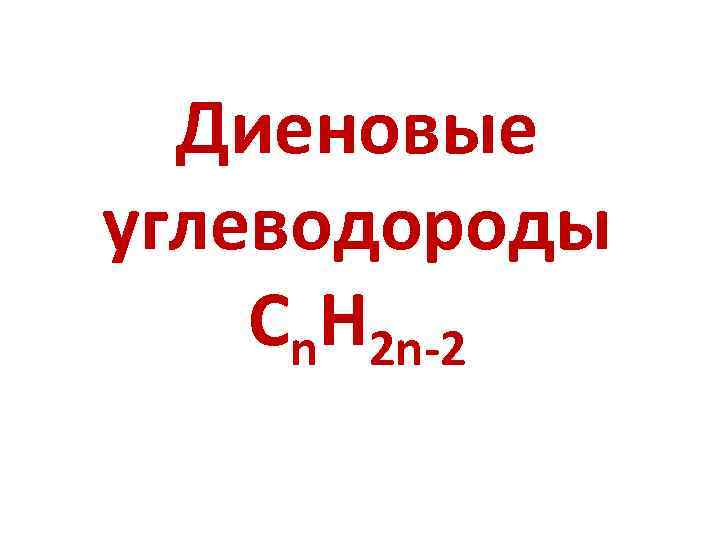 Диеновые углеводороды Cn. H 2 n-2 