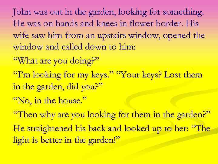 John was out in the garden, looking for something. He was on hands and