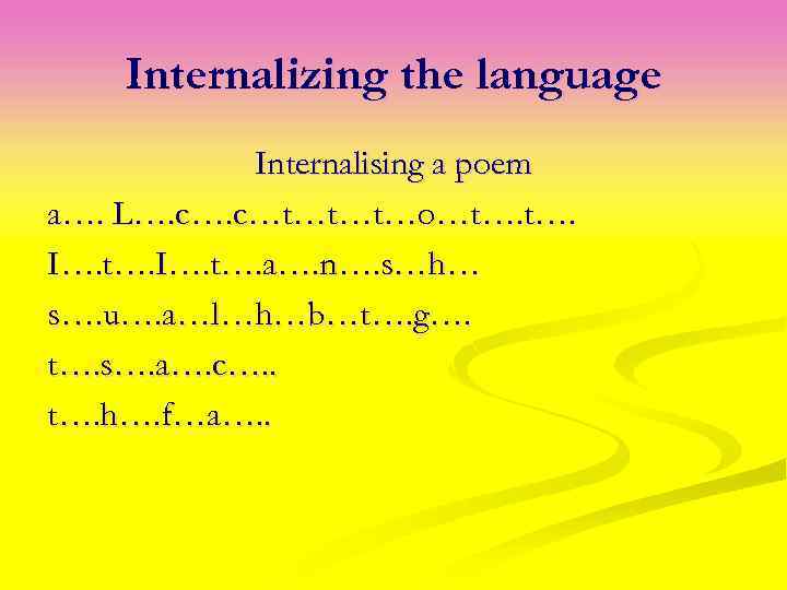 Internalizing the language Internalising a poem a…. L…. c…t…t…t…o…t…. I…. t…. a…. n…. s…h…