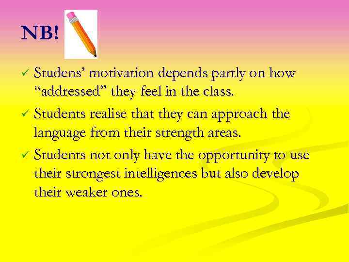 NB! Studens’ motivation depends partly on how “addressed” they feel in the class. ü