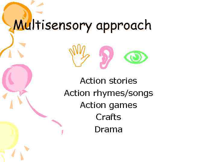 Multisensory approach Action stories Action rhymes/songs Action games Crafts Drama 