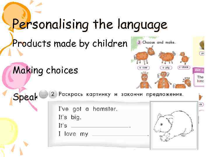 Personalising the language Products made by children Making choices Speaking about themselves 