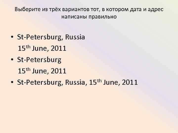 Выберите из трёх вариантов тот, в котором дата и адрес написаны правильно • St-Petersburg,