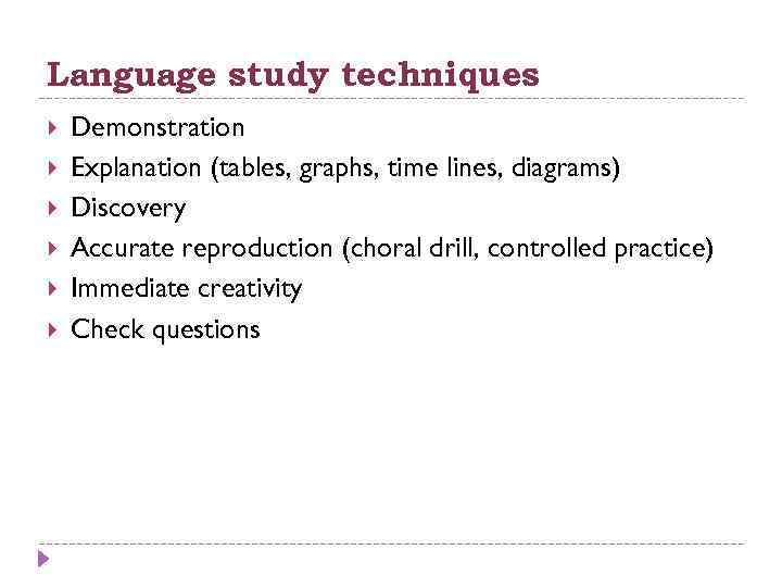 Language study techniques Demonstration Explanation (tables, graphs, time lines, diagrams) Discovery Accurate reproduction (choral