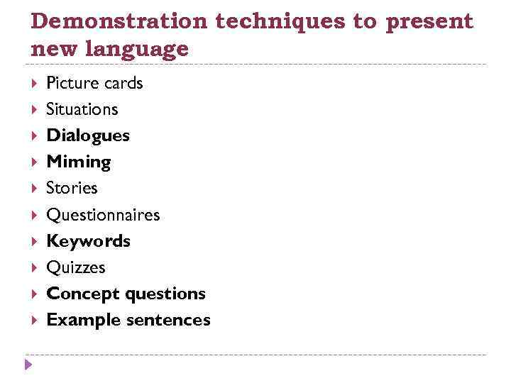 Demonstration techniques to present new language Picture cards Situations Dialogues Miming Stories Questionnaires Keywords