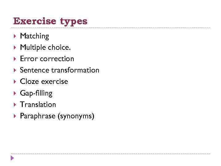 Exercise types Matching Multiple choice. Error correction Sentence transformation Cloze exercise Gap-filling Translation Paraphrase