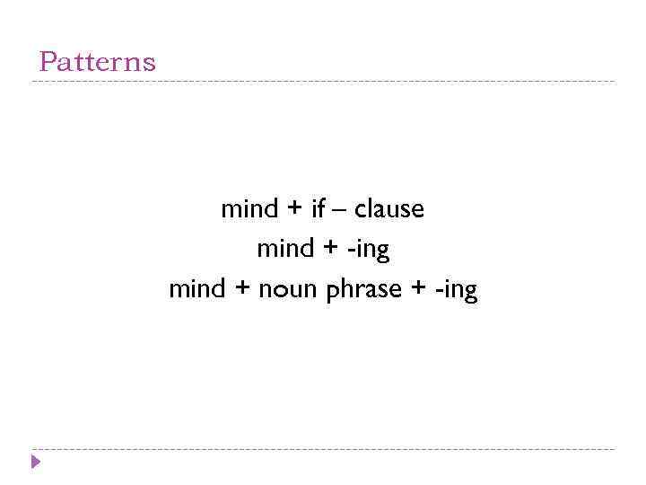 Patterns mind + if – clause mind + -ing mind + noun phrase +