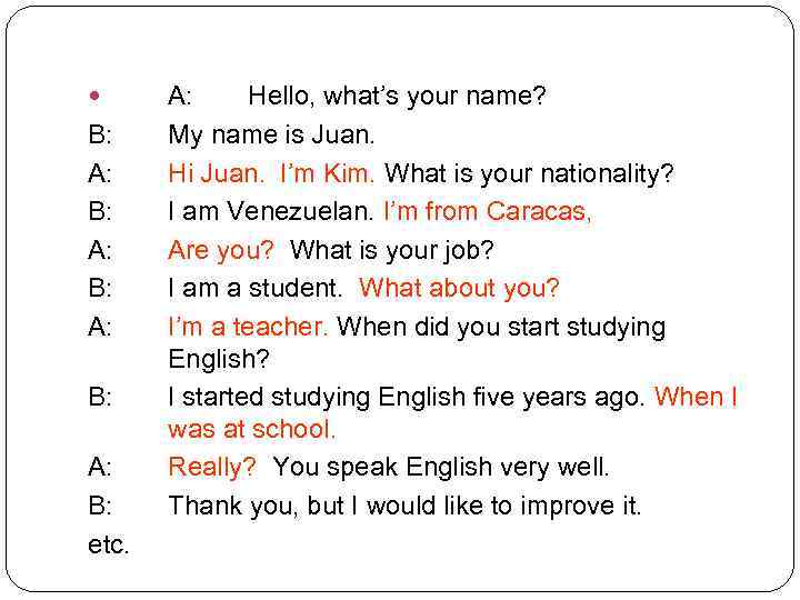  B: A: B: etc. A: Hello, what’s your name? My name is Juan.