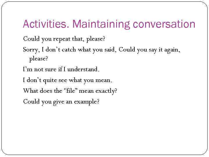 Activities. Maintaining conversation Could you repeat that, please? Sorry, I don’t catch what you