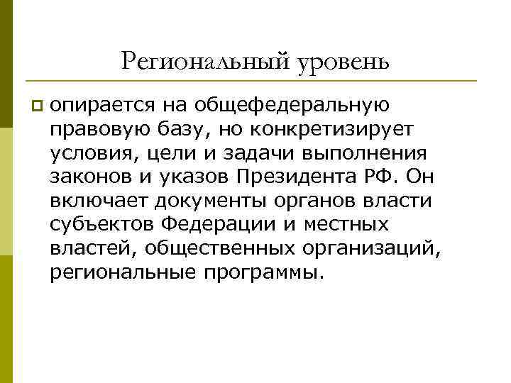 Региональный уровень p опирается на общефедеральную правовую базу, но конкретизирует условия, цели и задачи