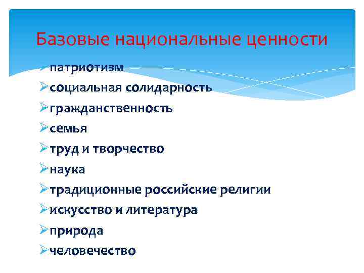Базовые национальные ценности Øпатриотизм Øсоциальная солидарность Øгражданственность Øсемья Øтруд и творчество Øнаука Øтрадиционные российские