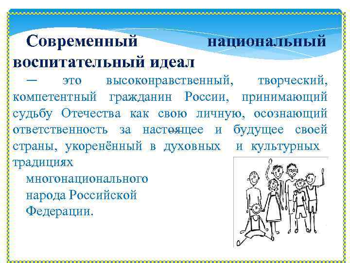 Современный национальный воспитательный идеал — это высоконравственный, творческий, компетентный гражданин России, принимающий судьбу Отечества