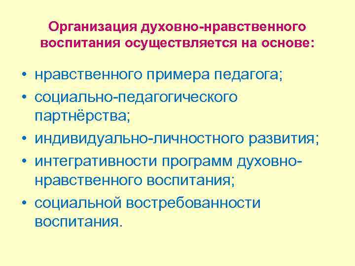 Организация духовно-нравственного воспитания осуществляется на основе: • нравственного примера педагога; • социально педагогического партнёрства;