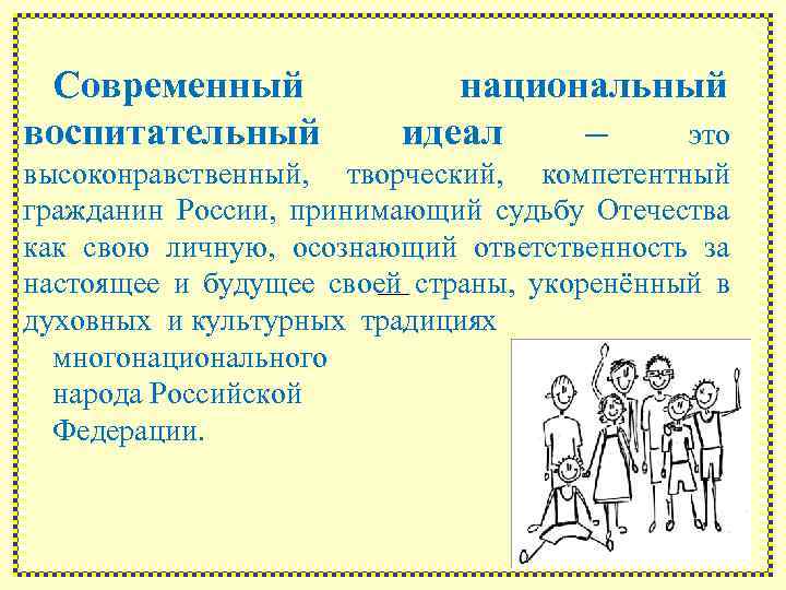 Современный воспитательный национальный идеал — это высоконравственный, творческий, компетентный гражданин России, принимающий судьбу Отечества