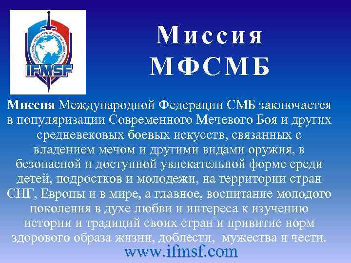Миссия МФСМБ Миссия Международной Федерации СМБ заключается в популяризации Современного Мечевого Боя и других