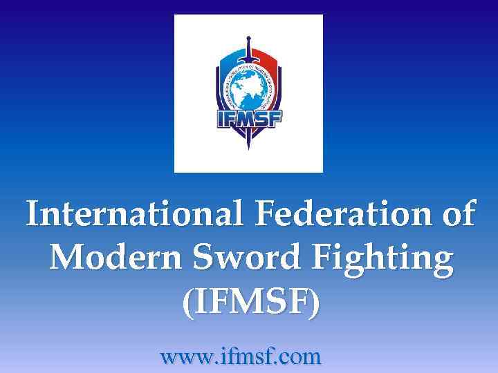 International Federation of Modern Sword Fighting (IFMSF) www. ifmsf. com 